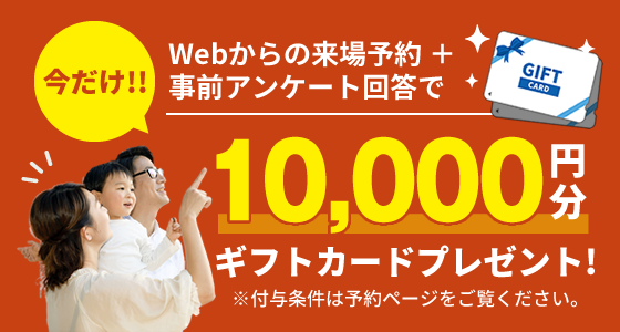Webからの来場予約＋事前アンケート回答で今だけ10,000円分のギフトカードプレゼント!